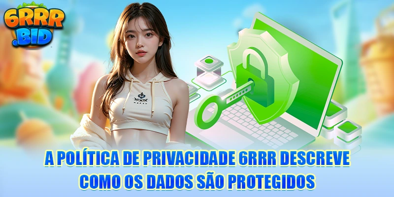 a-politica-de-privacidade-6rrr-descreve-como-os-dados-sao-protegidos